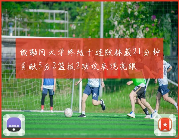 俄勒冈大学终结十连败林葳21分钟贡献5分2篮板2助攻表现亮眼