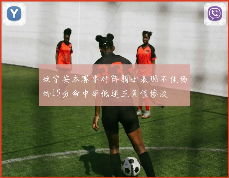 坎宁安本赛季对阵骑士表现不佳场均19分命中率低迷正负值惨淡