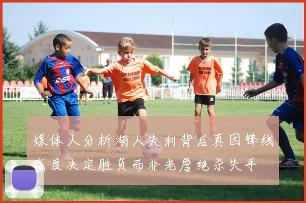 媒体人分析湖人失利背后真因锋线高度决定胜负而非老詹绝杀失手