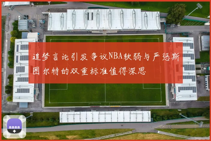 追梦言论引发争议NBA软弱与严惩斯图尔特的双重标准值得深思